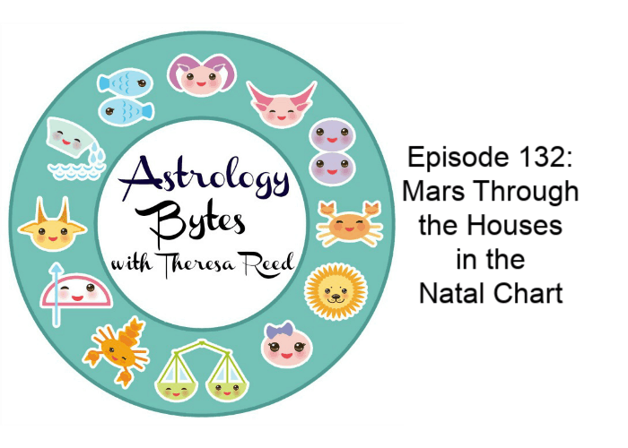 Astrology Bytes Episode 132 – Mars Through the Houses  in the  Natal Chart