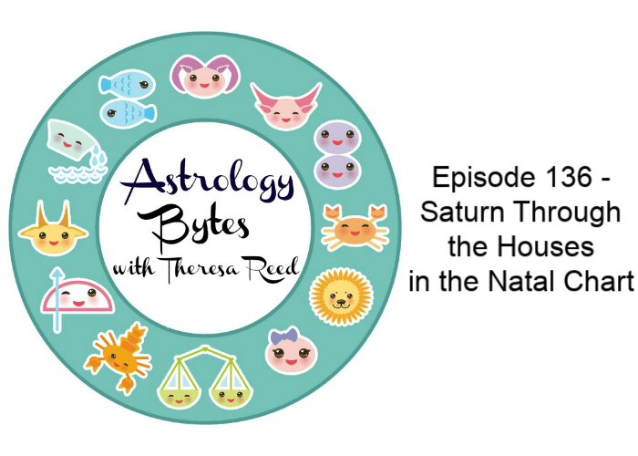 Astrology Bytes Episode 136 – Saturn Through the Houses  in the  Natal Chart